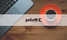 peto外汇(cptmarkets外汇)