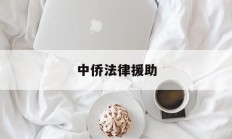 中侨法律援助(中孚律师事务所)