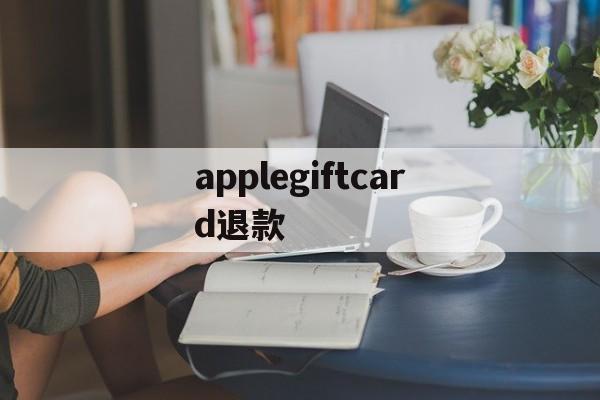 applegiftcard退款(applestore申请退款流程)