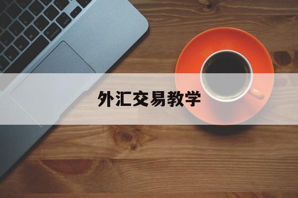 外汇交易教学(外汇交易教学机构)