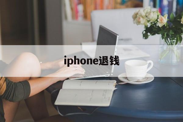 iphone退钱(iphone退钱怎么说)